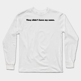 They didn't have my name - personalized Long Sleeve T-Shirt